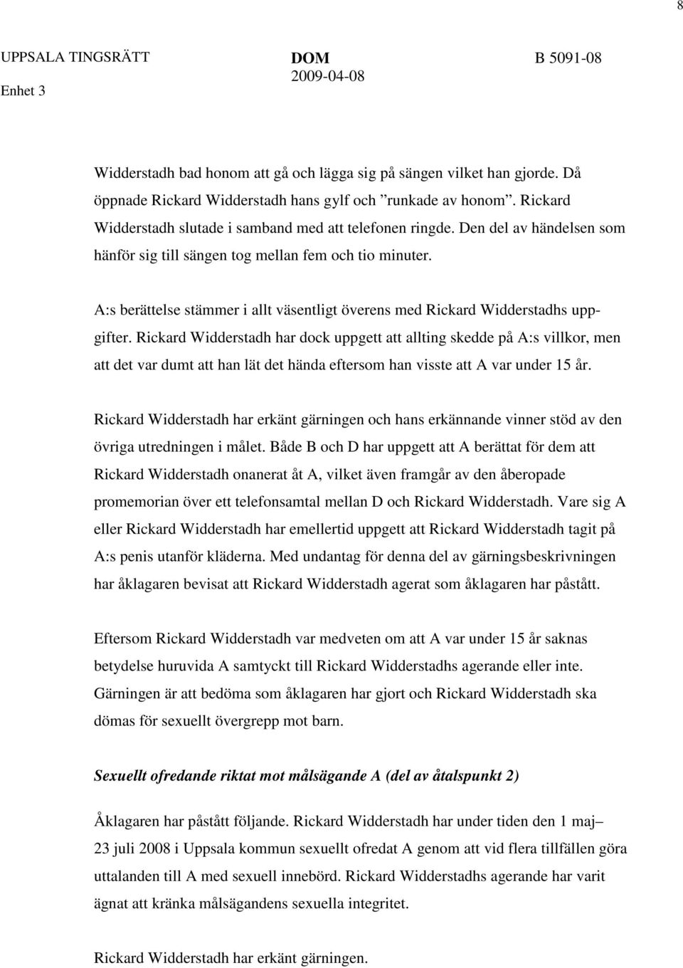 Rickard Widderstadh har dock uppgett att allting skedde på A:s villkor, men att det var dumt att han lät det hända eftersom han visste att A var under 15 år.