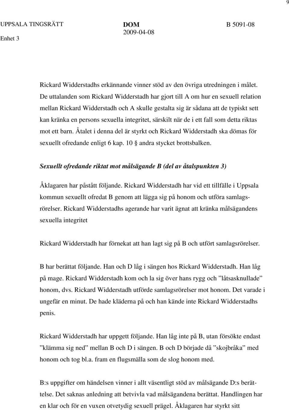 integritet, särskilt när de i ett fall som detta riktas mot ett barn. Åtalet i denna del är styrkt och Rickard Widderstadh ska dömas för sexuellt ofredande enligt 6 kap. 10 andra stycket brottsbalken.