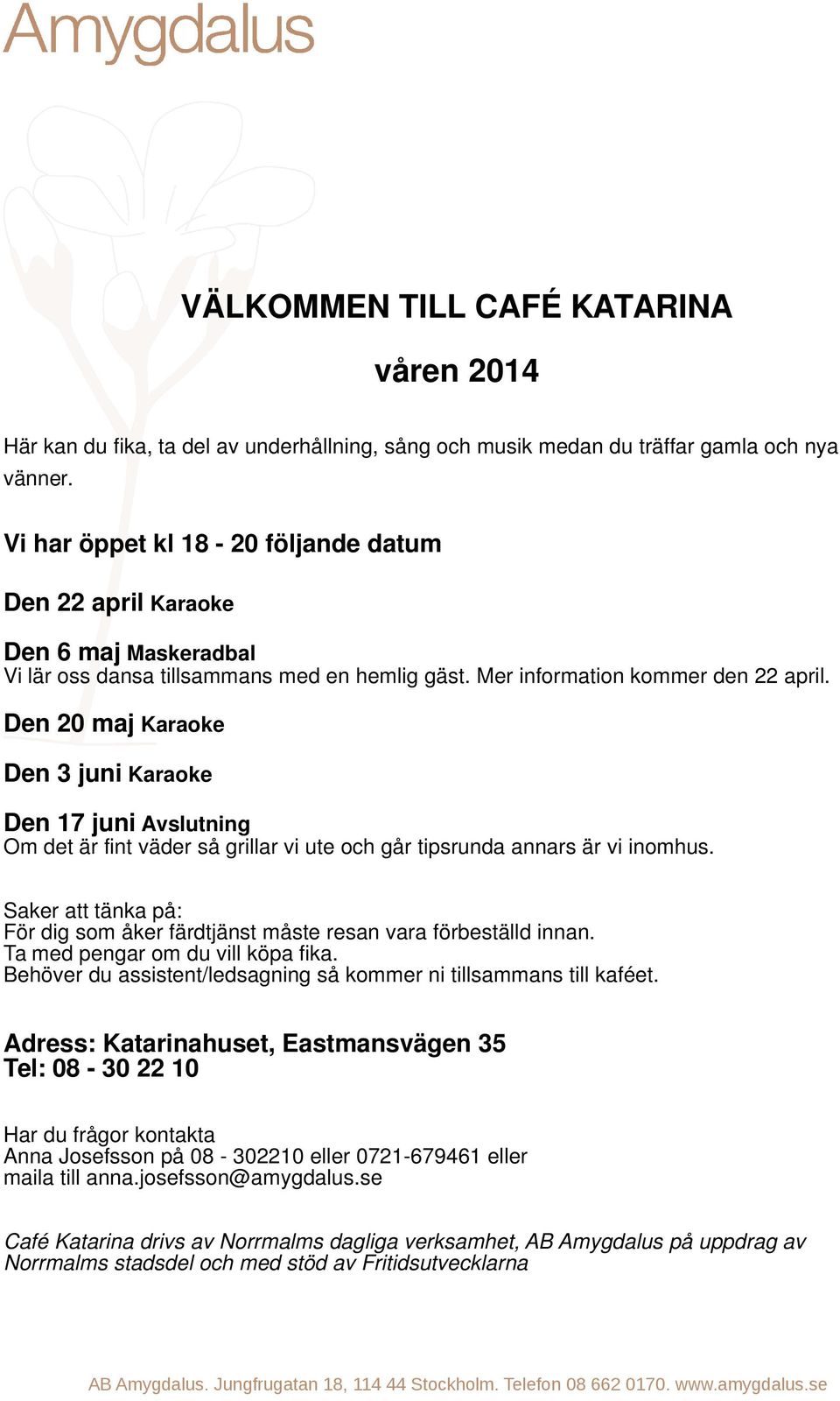 Den 20 maj Karaoke Den 3 juni Karaoke Den 17 juni Avslutning Om det är fint väder så grillar vi ute och går tipsrunda annars är vi inomhus.