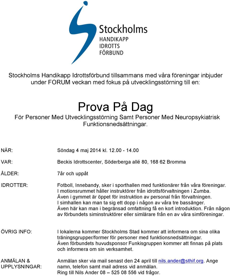 00 VAR: ÅLDER: IDROTTER: Beckis Idrottscenter, Söderberga allé 80, 168 62 Bromma 7år och uppåt Fotboll, Innebandy, sker i sporthallen med funktionärer från våra föreningar.