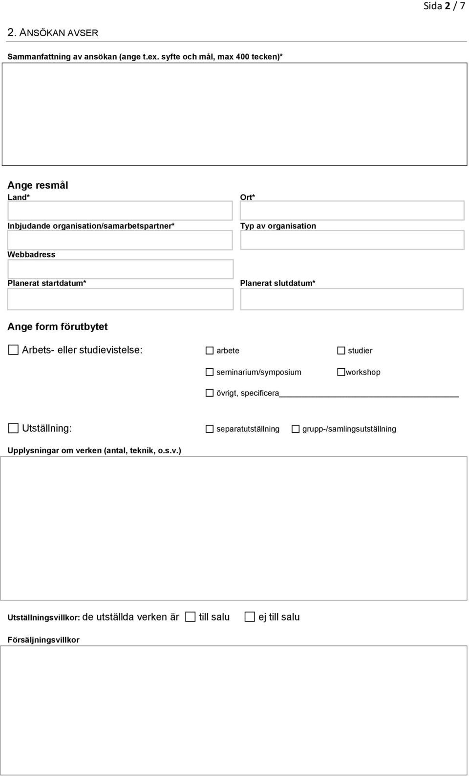 Planerat startdatum* Planerat slutdatum* Ange form förutbytet Arbets- eller studievistelse: arbete studier seminarium/symposium