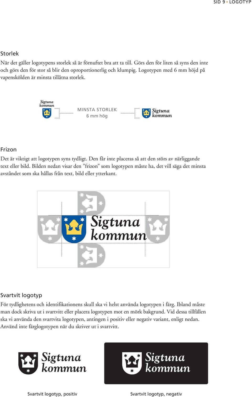 Den får inte placeras så att den störs av närliggande text eller bild.