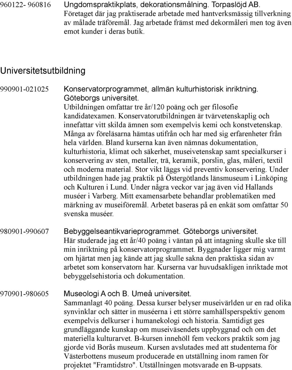 Utbildningen omfattar tre år/120 poäng och ger filosofie kandidatexamen. Konservatorutbildningen är tvärvetenskaplig och innefattar vitt skilda ämnen som exempelvis kemi och konstvetenskap.