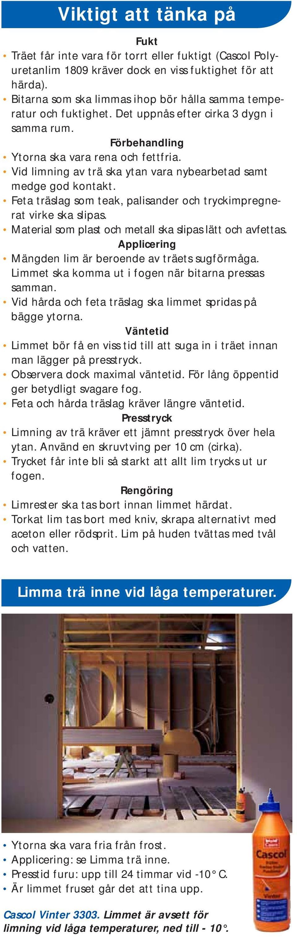 Vid limning av trä ska ytan vara nybearbetad samt medge god kontakt. Feta träslag som teak, palisander och tryckimpregnerat virke ska slipas.