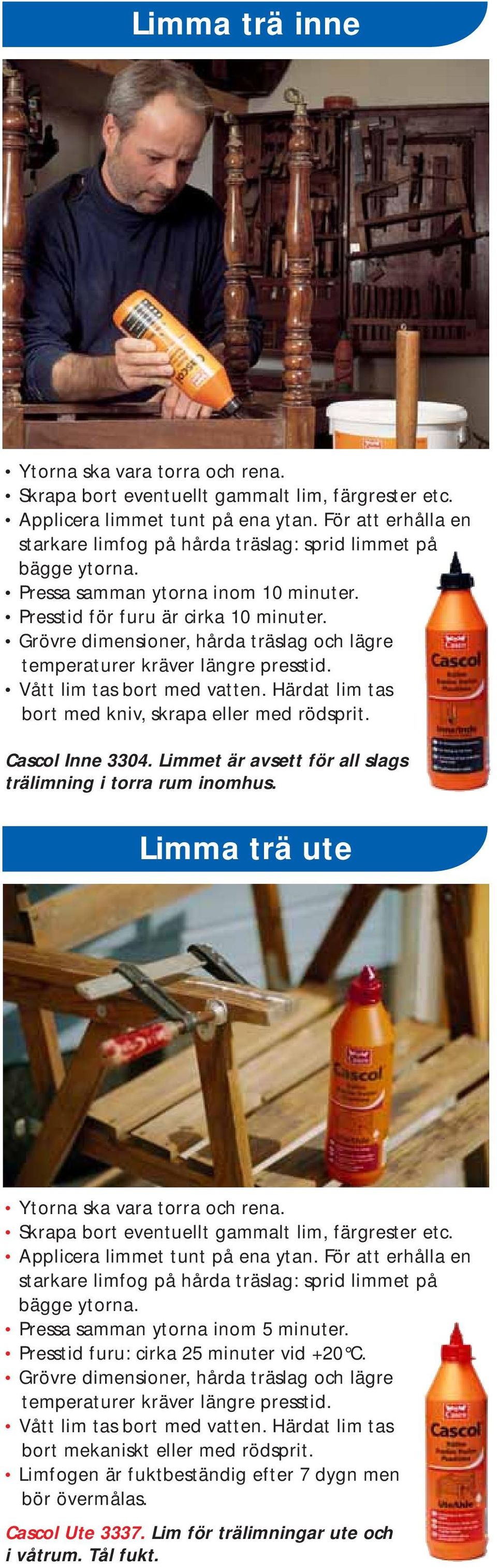 Härdat lim tas bort med kniv, skrapa eller med rödsprit. Cascol Inne 3304. Limmet är avsett för all slags trälimning i torra rum inomhus.