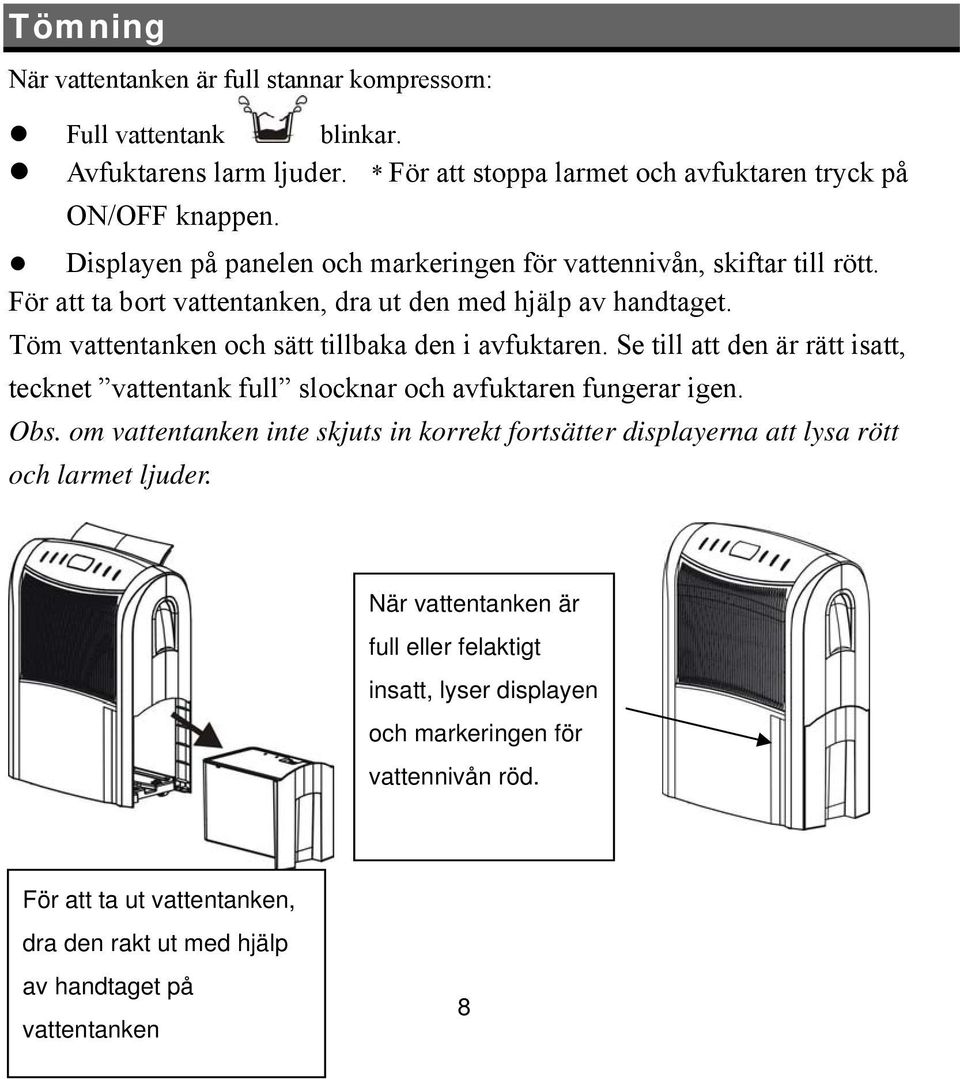 Töm vattentanken och sätt tillbaka den i avfuktaren. Se till att den är rätt isatt, tecknet vattentank full slocknar och avfuktaren fungerar igen. Obs.