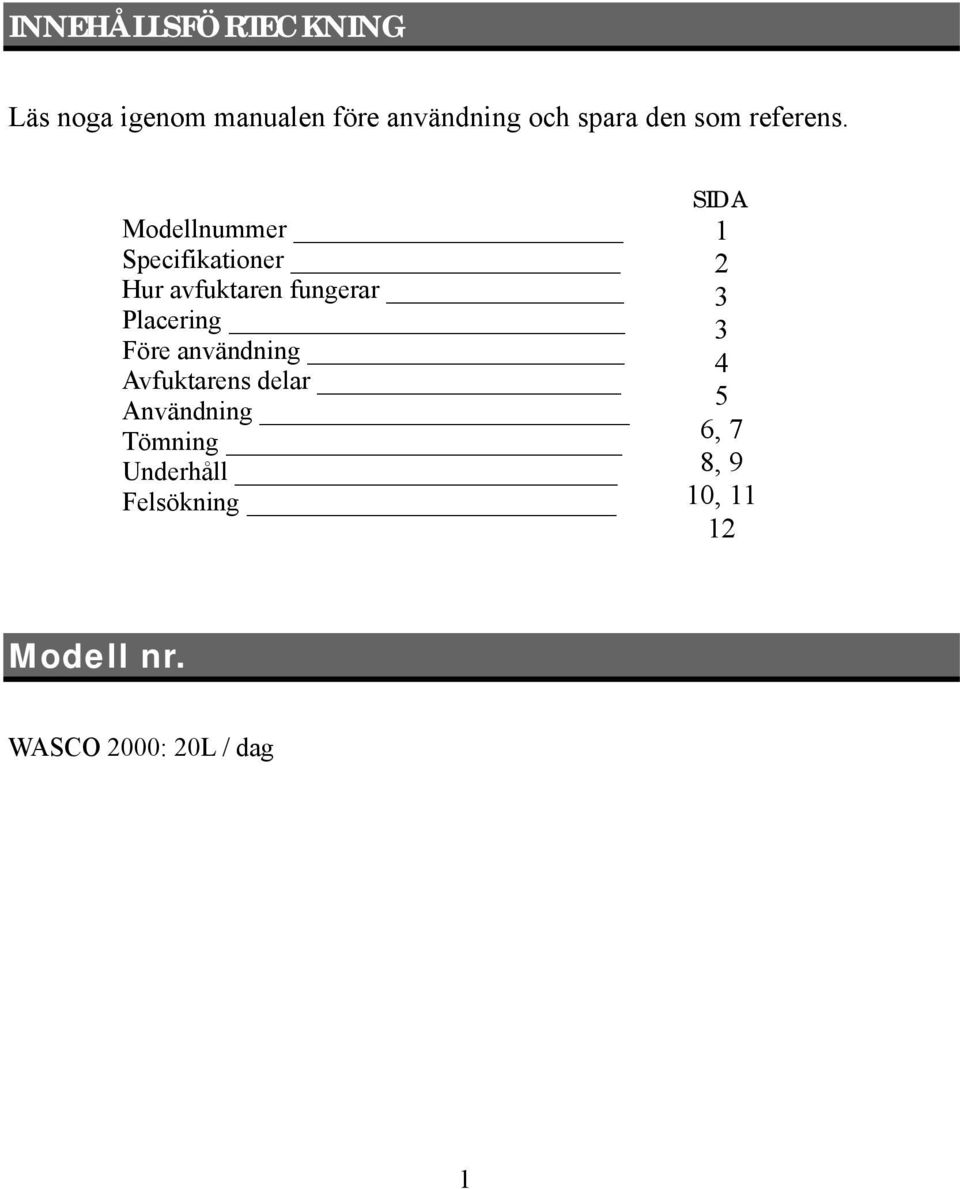 Modellnummer Specifikationer Hur avfuktaren fungerar Placering Före