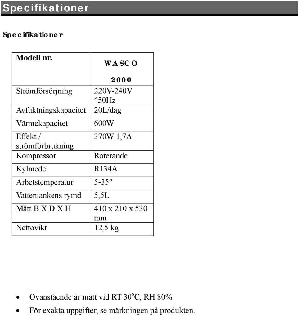 / 370W 1,7A strömförbrukning Kompressor Roterande Kylmedel R134A Arbetstemperatur 5-35