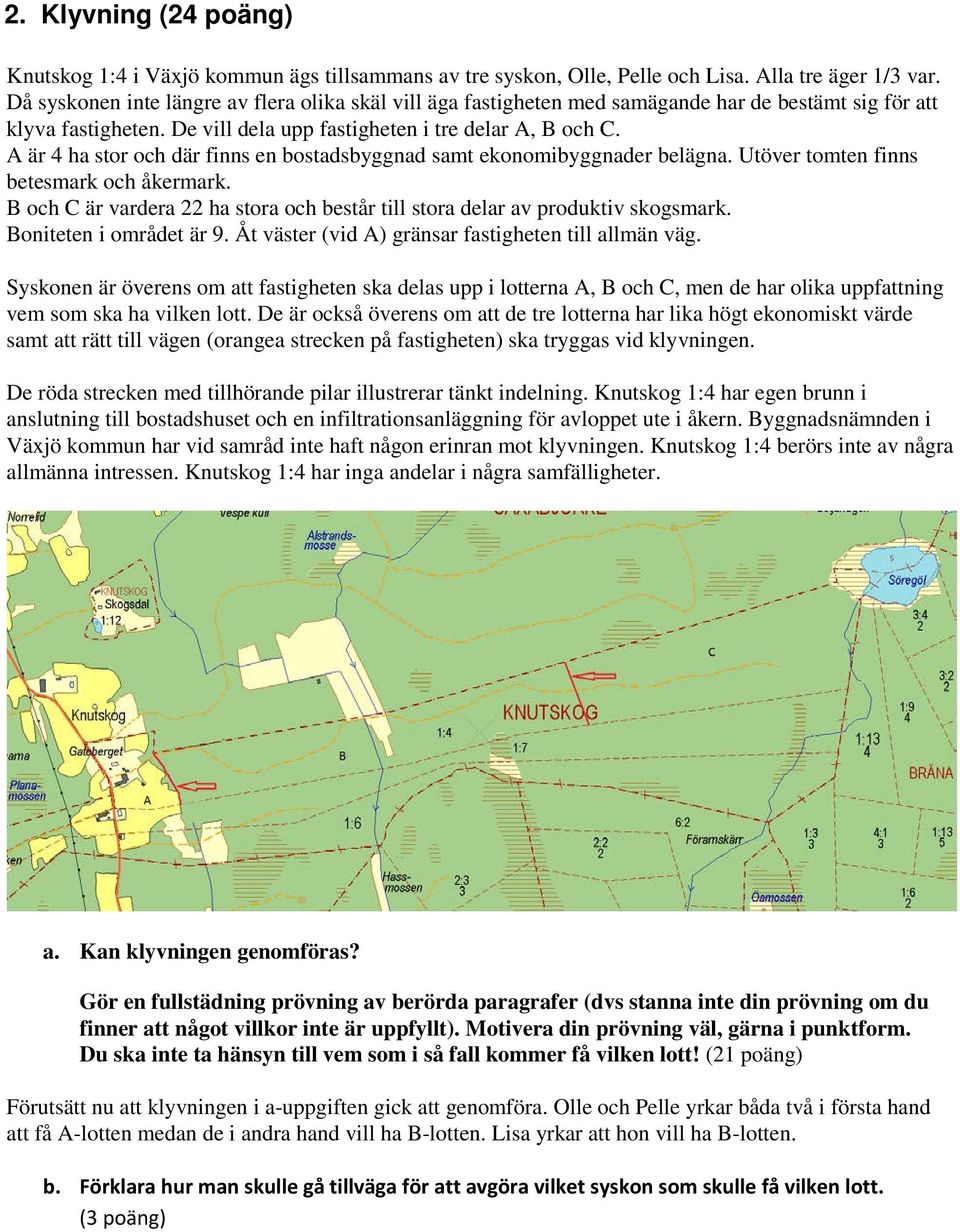 A är 4 ha stor och där finns en bostadsbyggnad samt ekonomibyggnader belägna. Utöver tomten finns betesmark och åkermark.