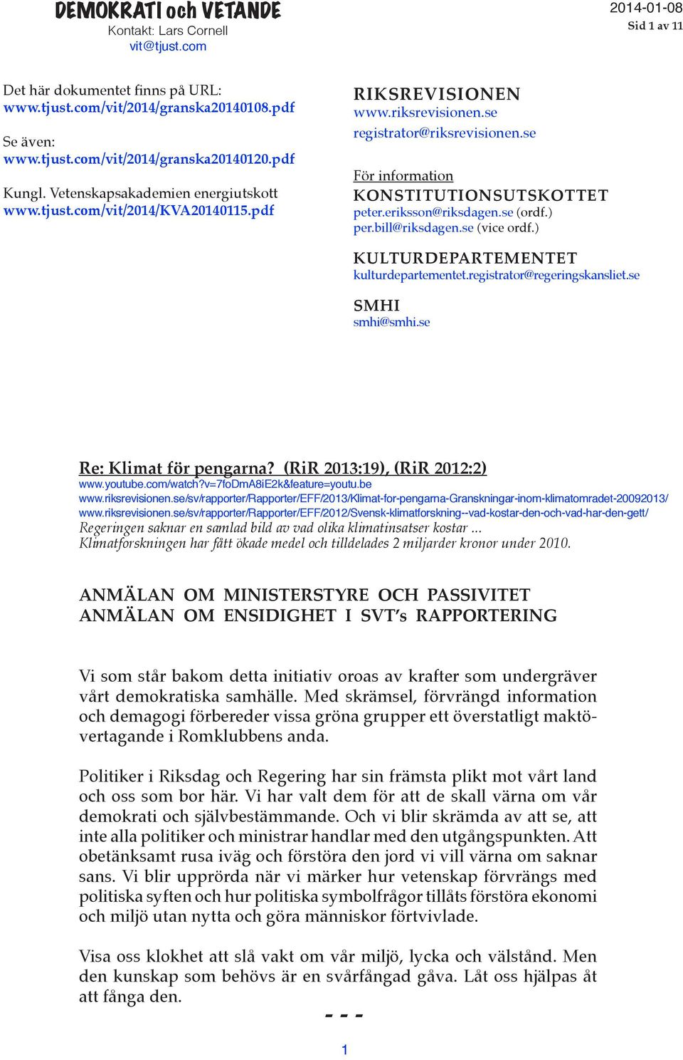 eriksson@riksdagen.se (ordf.) per.bill@riksdagen.se (vice ordf.) KULTURDEPARTEMENTET kulturdepartementet.registrator@regeringskansliet.se SMHI smhi@smhi.se Re: Klimat för pengarna?