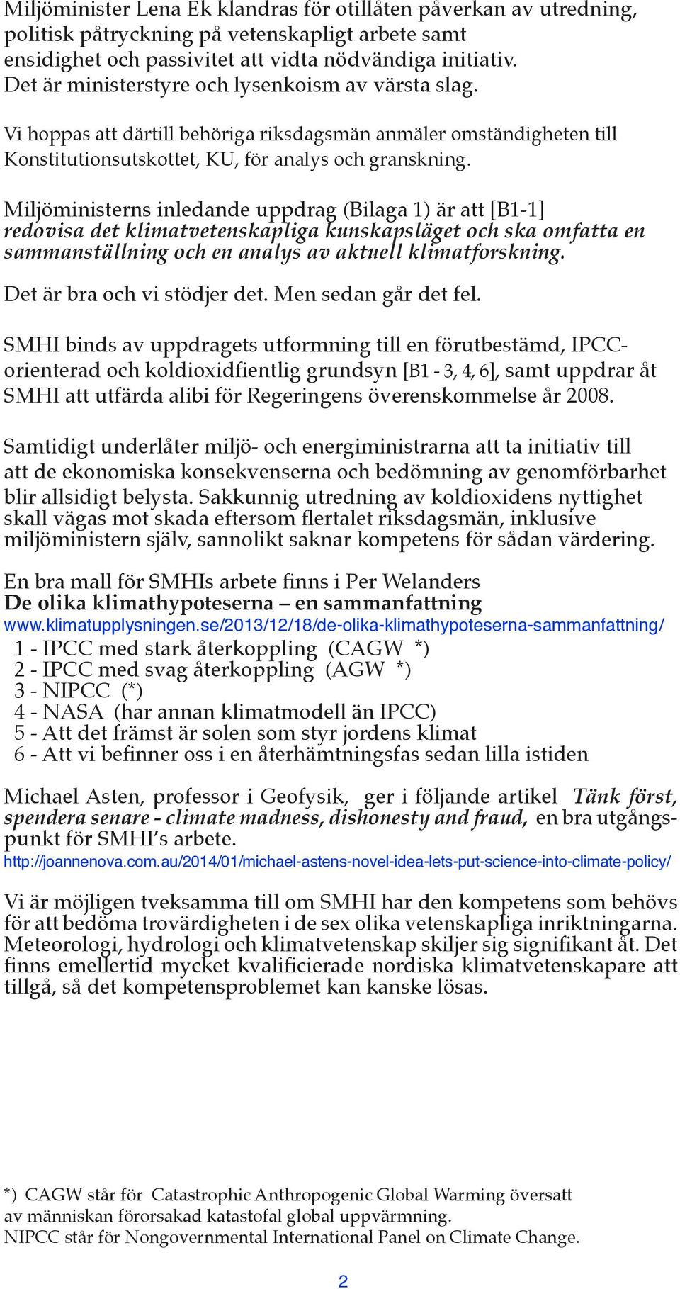Miljöministerns inledande uppdrag (Bilaga 1) är att [B1-1] redovisa det klimatvetenskapliga kunskapsläget och ska omfatta en sammanställning och en analys av aktuell klimatforskning.