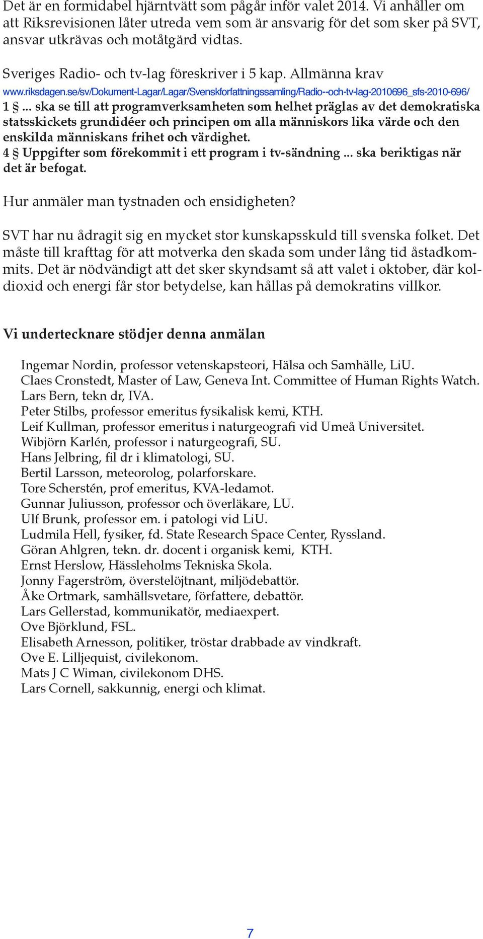 .. ska se till att programverksamheten som helhet präglas av det demokratiska statsskickets grundidéer och principen om alla människors lika värde och den enskilda människans frihet och värdighet.