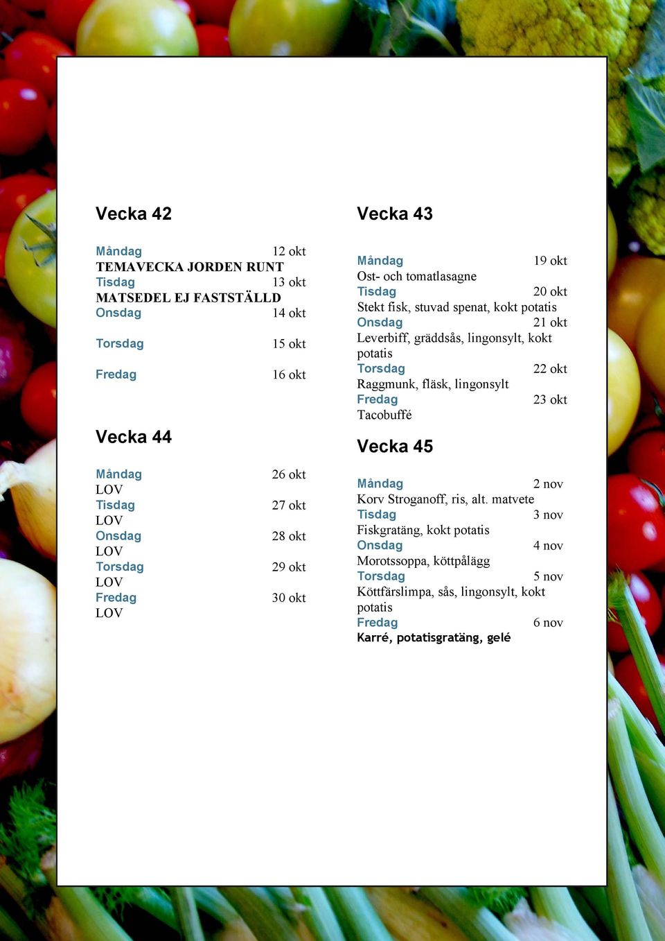 lingonsylt, kokt 22 okt Raggmunk, fläsk, lingonsylt 23 okt Tacobuffé Vecka 45 2 nov Korv Stroganoff, ris, alt.