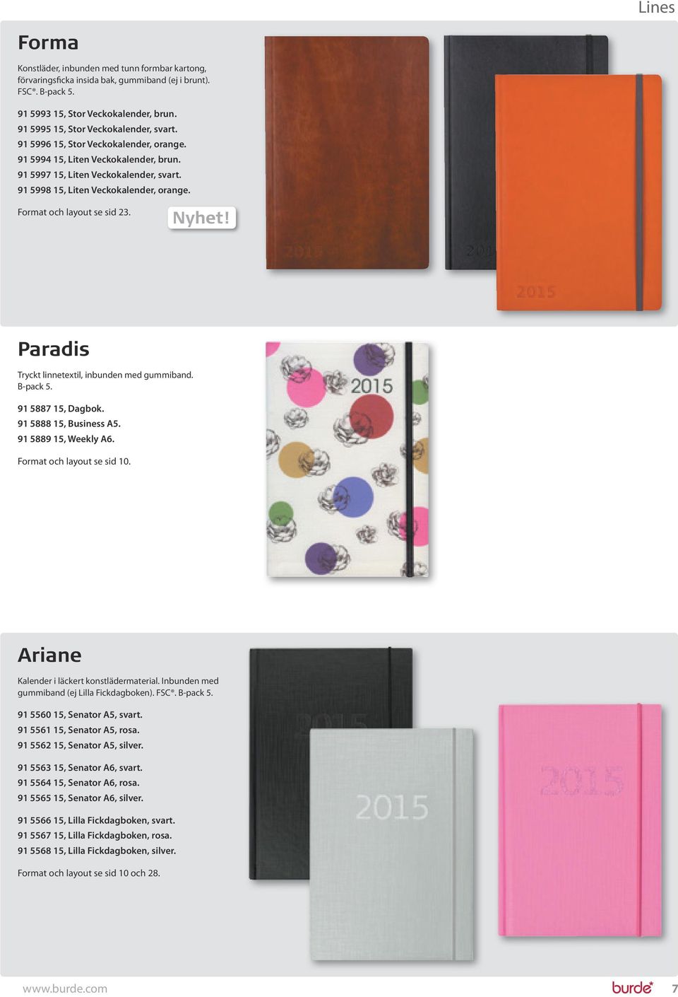 Paradis Tryckt linnetextil, inbunden med gummiband. B-pack. 1, Dagbok. 1, Business A. 1, Weekly A. Format och layout se sid. Ariane Kalender i läckert konstlädermaterial.