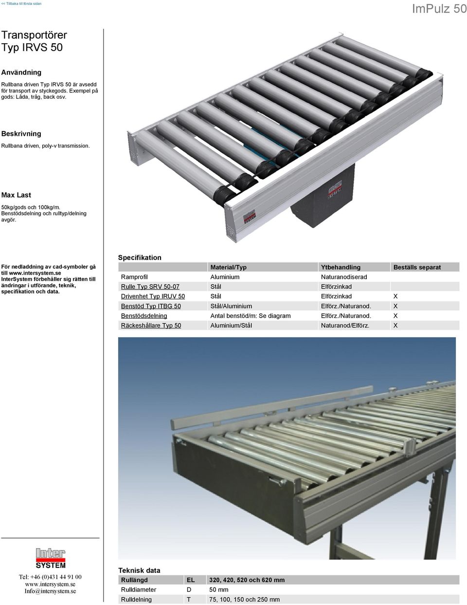 Material/Typ Ytbehandling Beställs separat Ramprofil Aluminium Naturanodiserad Rulle Typ SRV 50-07 Stål Elförzinkad Drivenhet Typ IRUV 50 Stål Elförzinkad X Benstöd