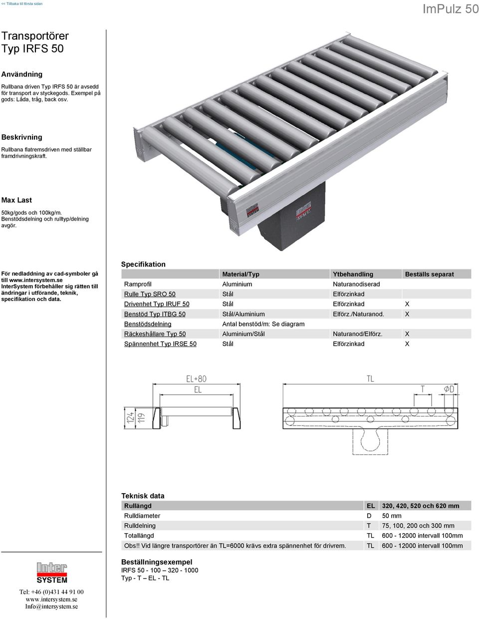Material/Typ Ytbehandling Beställs separat Ramprofil Aluminium Naturanodiserad Rulle Typ SRO 50 Stål Elförzinkad Drivenhet Typ IRUF 50 Stål Elförzinkad X Benstöd Typ ITBG 50 Stål/Aluminium Elförz.