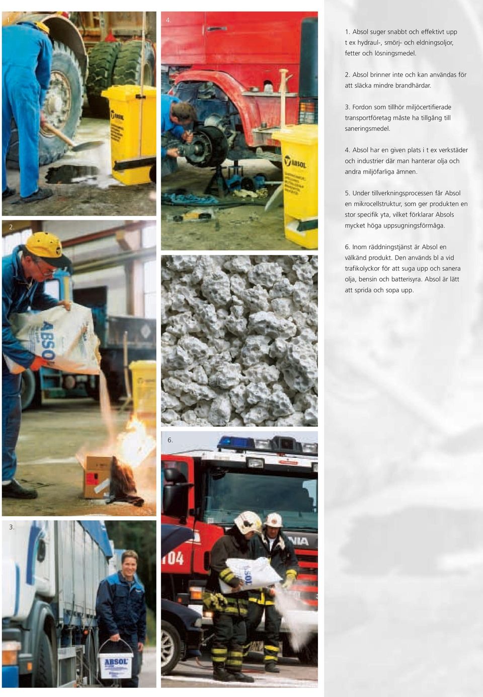 Absol har en given plats i t ex verkstäder och industrier där man hanterar olja och andra miljöfarliga ämnen. 2. 5.