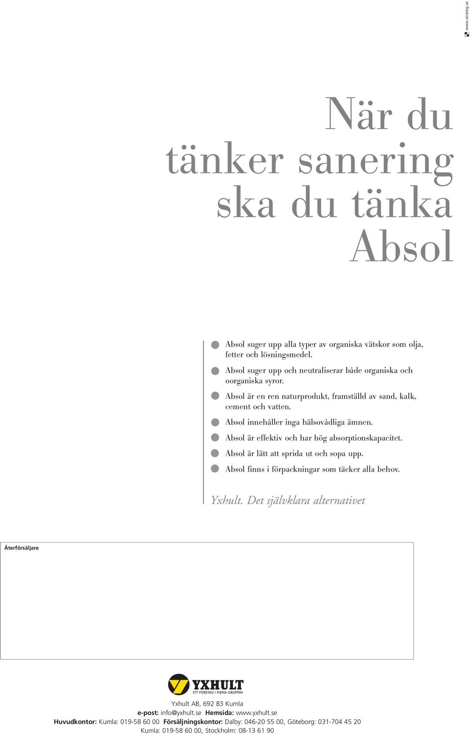 Absol innehåller inga hälsovådliga ämnen. Absol är effektiv och har hög absorptionskapacitet. Absol är lätt att sprida ut och sopa upp.