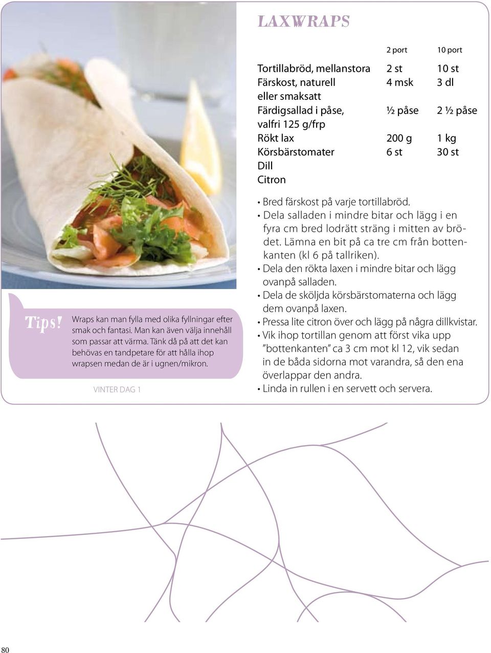 vinter dag 1 Tortillabröd, mellanstora 2 st 10 st Färskost, naturell 4 msk 3 dl eller smaksatt Färdigsallad i påse, ½ påse 2 ½ påse valfri 125 g/frp Rökt lax 200 g 1 kg Körsbärstomater 6 st 30 st