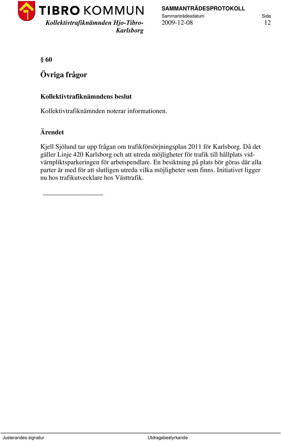 Då det gäller Linje 420 och att utreda möjligheter för trafik till hållplats vidvärnpliktsparkeringen för