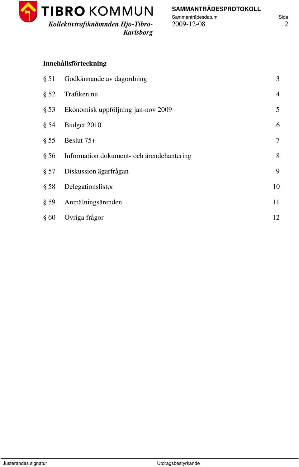 nu 4 53 Ekonomisk uppföljning jan-nov 2009 5 54 Budget 2010 6 55 Beslut