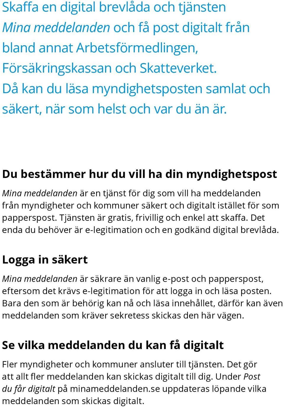 Du bestämmer hur du vill ha din myndighetspost Mina meddelanden är en tjänst för dig som vill ha meddelanden från myndigheter och kommuner säkert och digitalt istället för som papperspost.