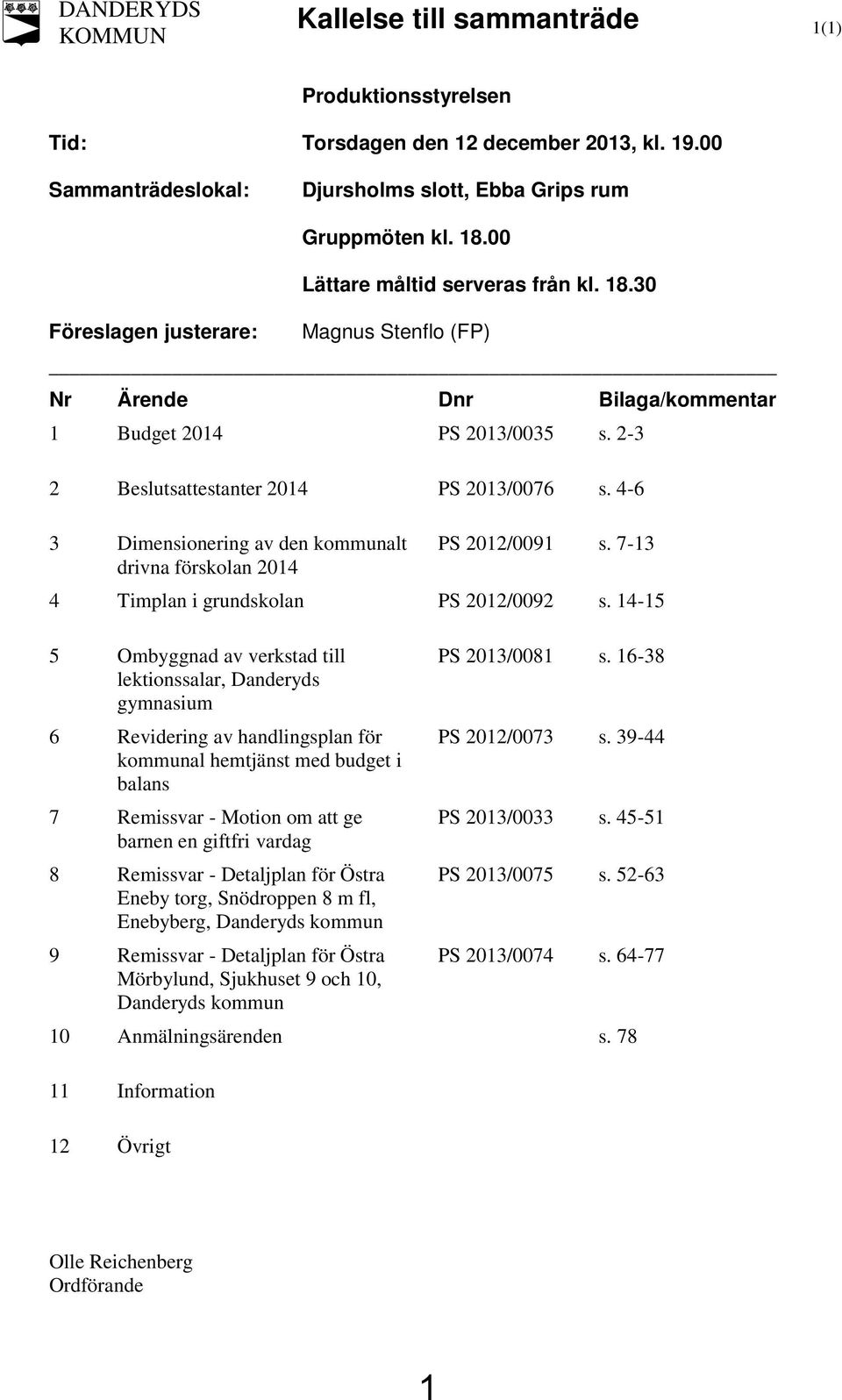 2-3 2 Beslutsattestanter 2014 PS 2013/0076 s. 4-6 3 Dimensionering av den kommunalt PS 2012/0091 s. 7-13 drivna förskolan 2014 4 Timplan i grundskolan PS 2012/0092 s.