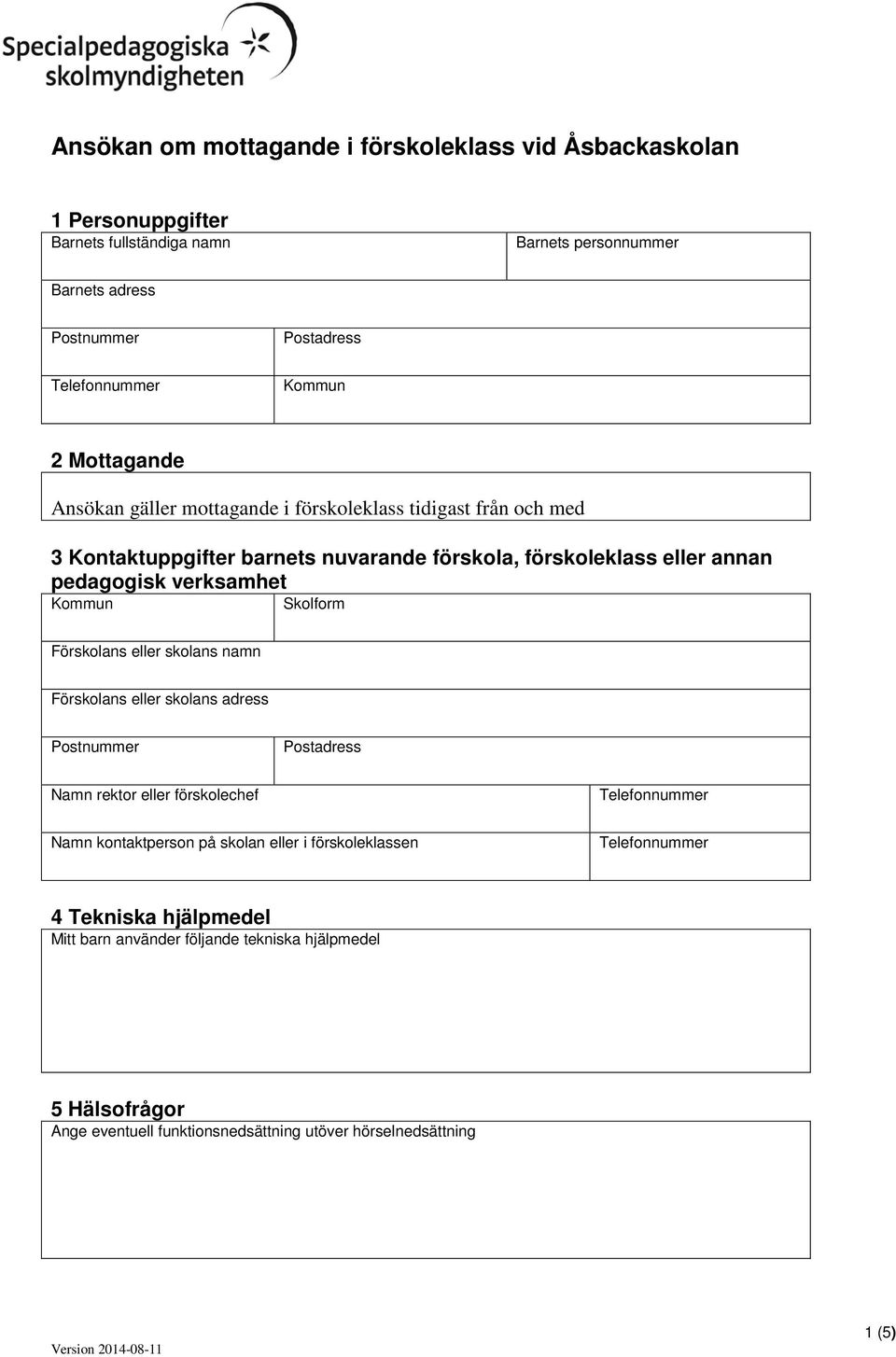 Kommun Skolform Förskolans eller skolans namn Förskolans eller skolans adress Namn rektor eller förskolechef Namn kontaktperson på skolan eller i förskoleklassen