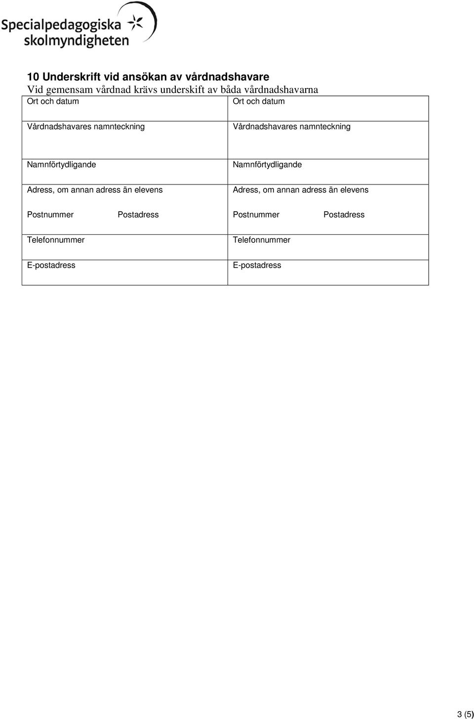 namnteckning Vårdnadshavares namnteckning Adress, om annan adress