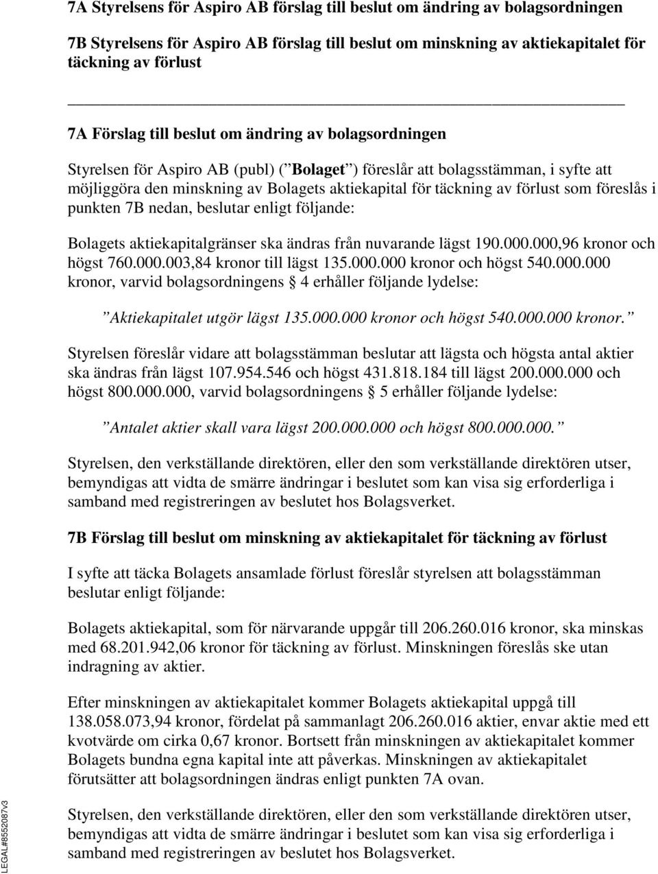 föreslås i punkten 7B nedan, beslutar enligt följande: Bolagets aktiekapitalgränser ska ändras från nuvarande lägst 190.000.000,96 kronor och högst 760.000.003,84 kronor till lägst 135.000.000 kronor och högst 540.