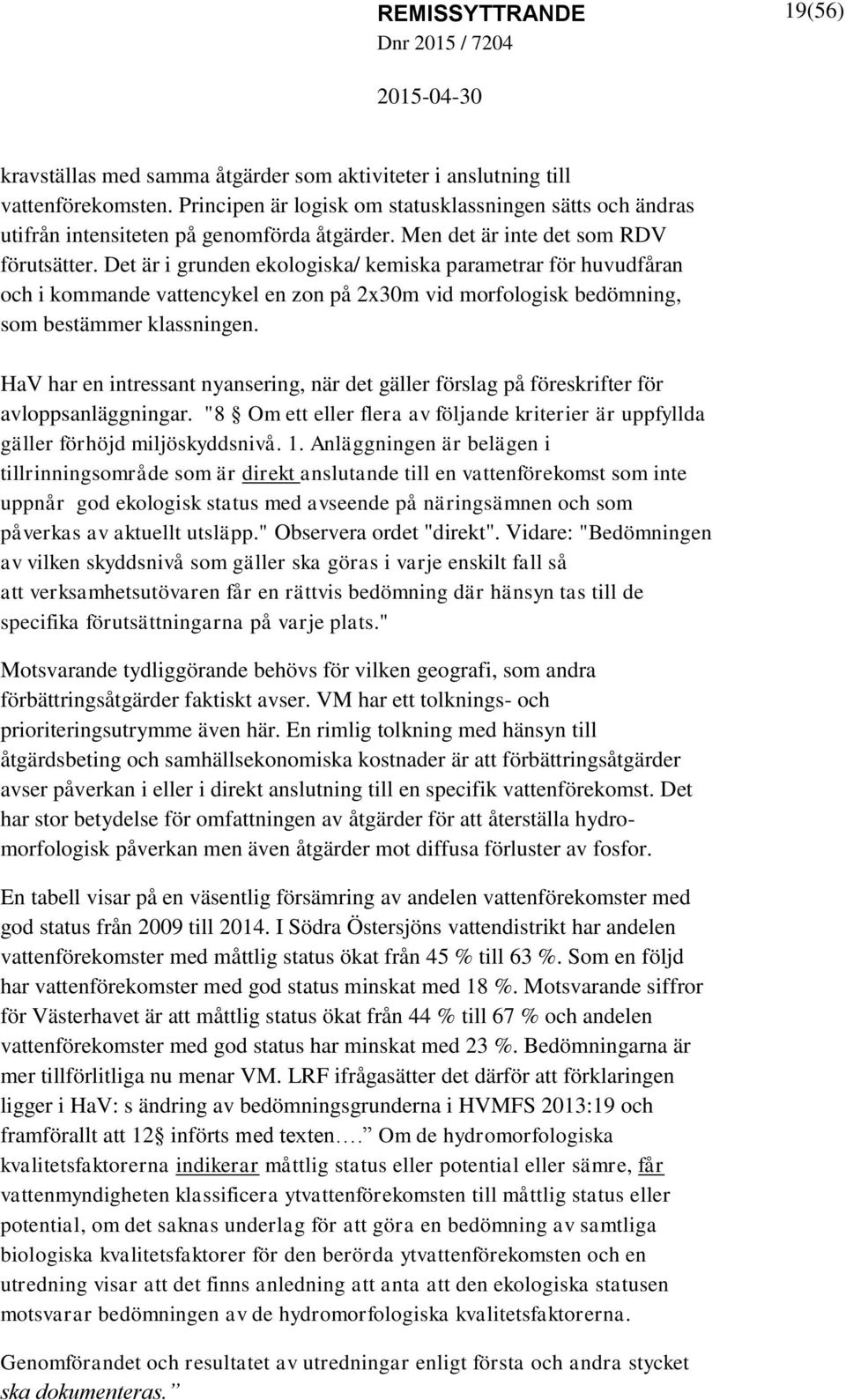 Det är i grunden ekologiska/ kemiska parametrar för huvudfåran och i kommande vattencykel en zon på 2x30m vid morfologisk bedömning, som bestämmer klassningen.