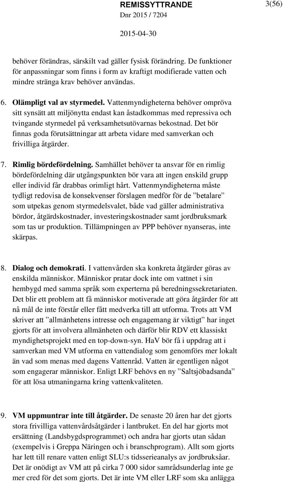 Det bör finnas goda förutsättningar att arbeta vidare med samverkan och frivilliga åtgärder. 7. Rimlig bördefördelning.