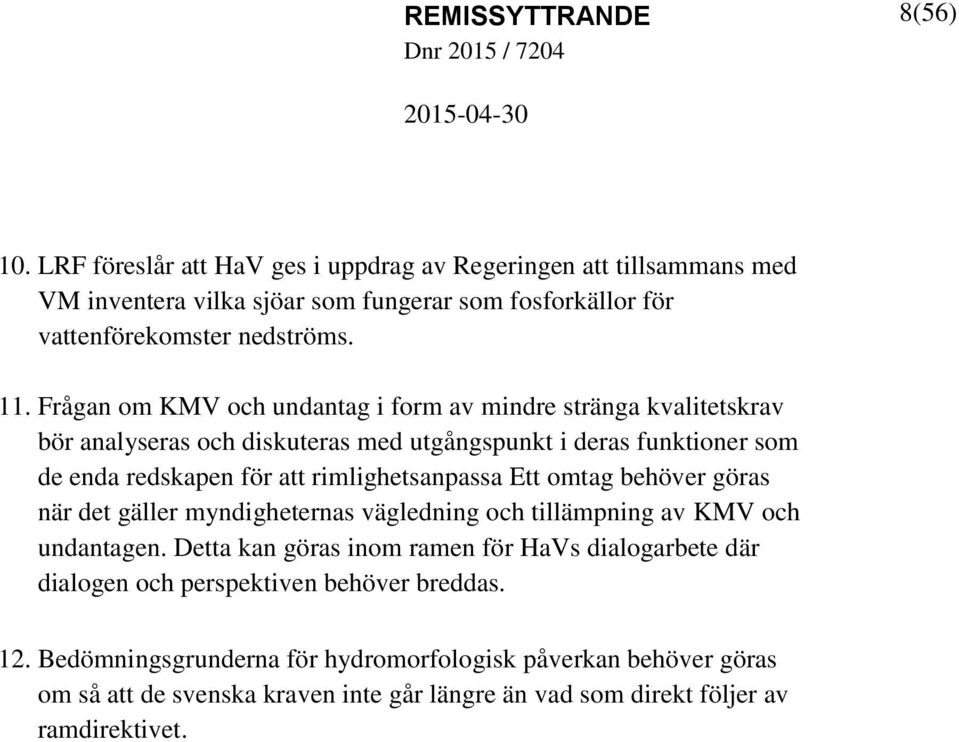 Frågan om KMV och undantag i form av mindre stränga kvalitetskrav bör analyseras och diskuteras med utgångspunkt i deras funktioner som de enda redskapen för att rimlighetsanpassa