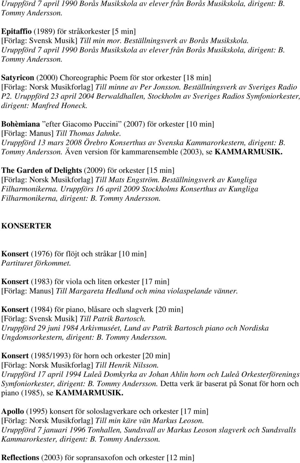 Satyricon (2000) Choreographic Poem för stor orkester [18 min] [Förlag: Norsk Musikforlag] Till minne av Per Jonsson. Beställningsverk av Sveriges Radio P2.