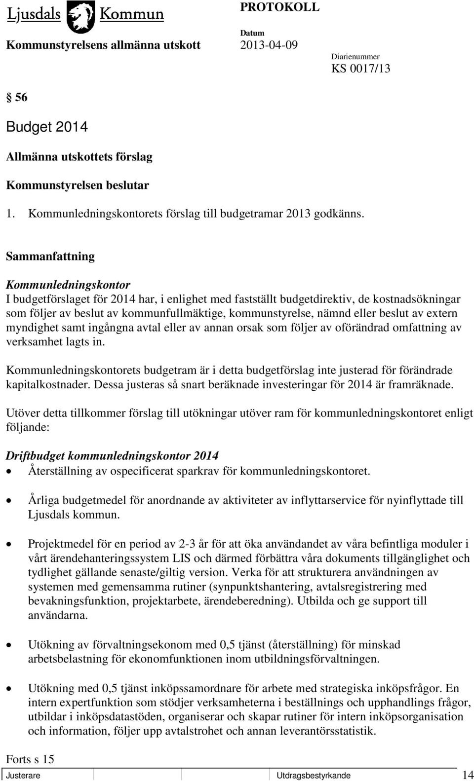 extern myndighet samt ingångna avtal eller av annan orsak som följer av oförändrad omfattning av verksamhet lagts in.