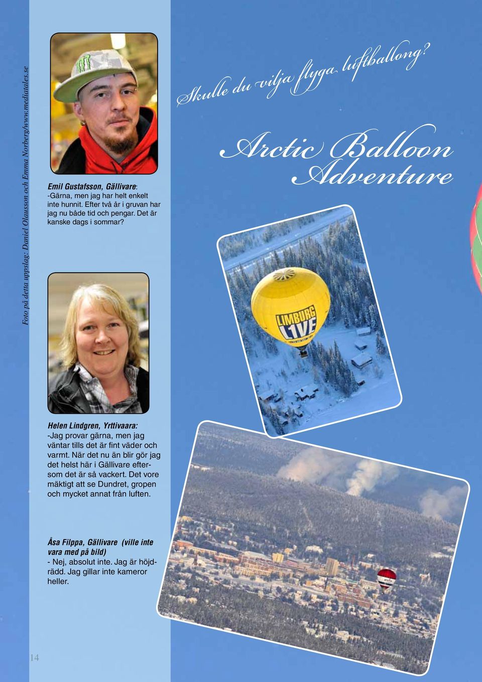 Arctic Balloon Adventure Helen Lindgren, Yrttivaara: -Jag provar gärna, men jag väntar tills det är fint väder och varmt.
