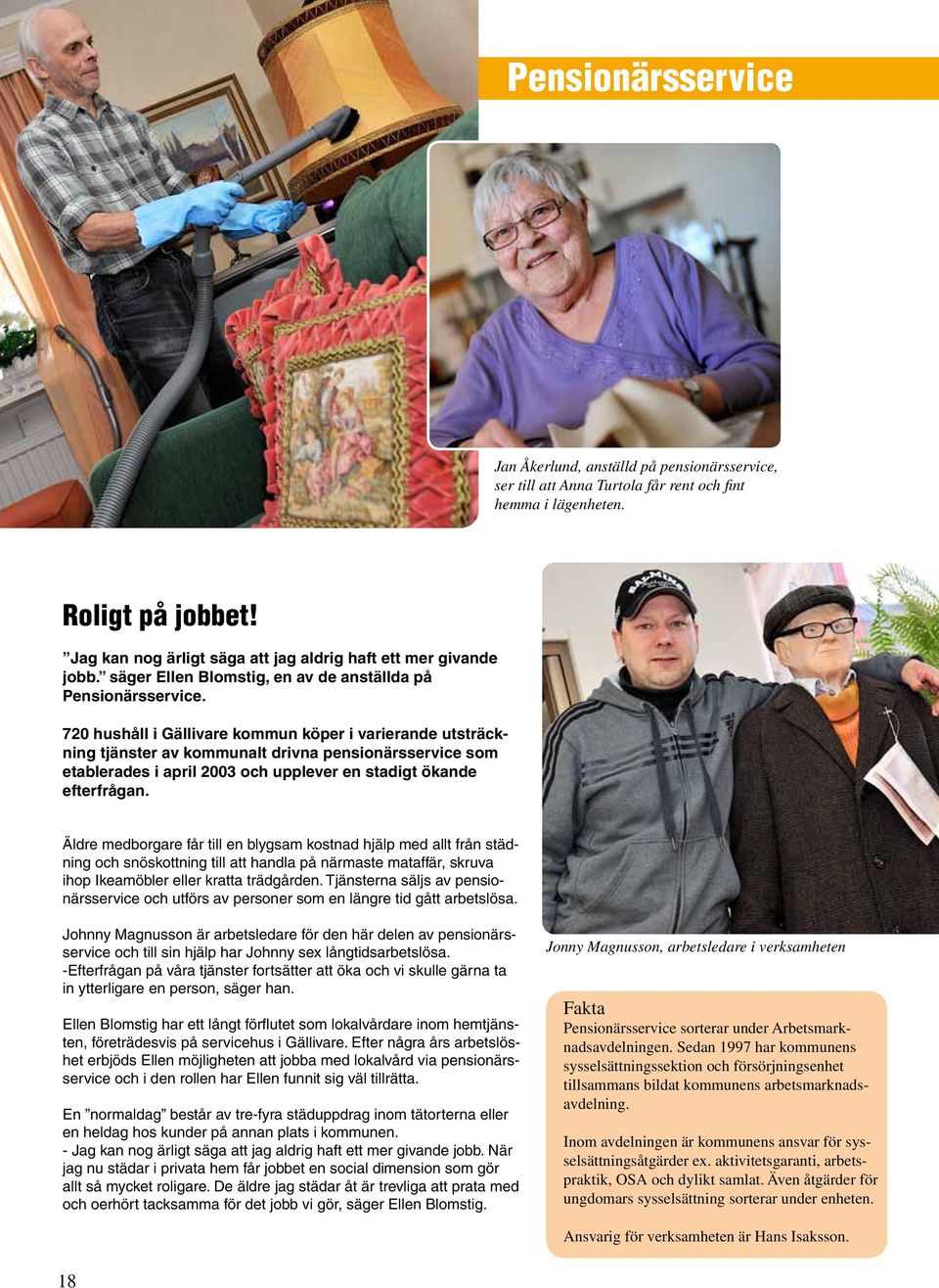 720 hushåll i Gällivare kommun köper i varierande utsträckning tjänster av kommunalt drivna pensionärsservice som etablerades i april 2003 och upplever en stadigt ökande efterfrågan.