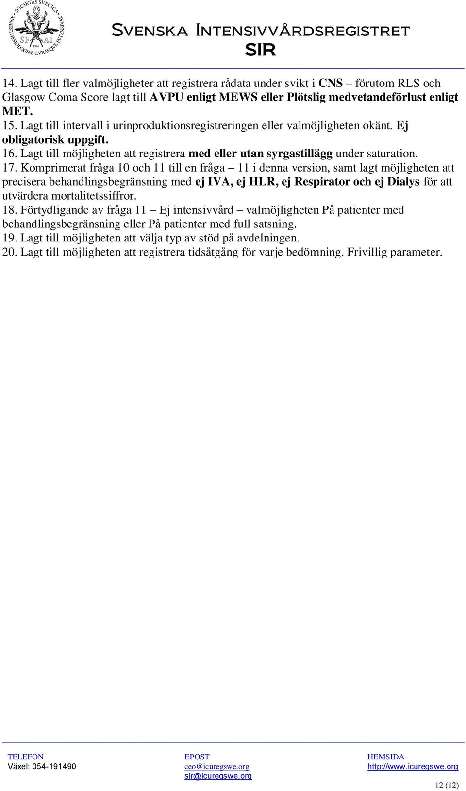 Komprimerat fråga 10 och 11 till en fråga 11 i denna version, samt lagt möjligheten att precisera behandlingsbegränsning med ej IVA, ej HLR, ej Respirator och ej Dialys för att utvärdera