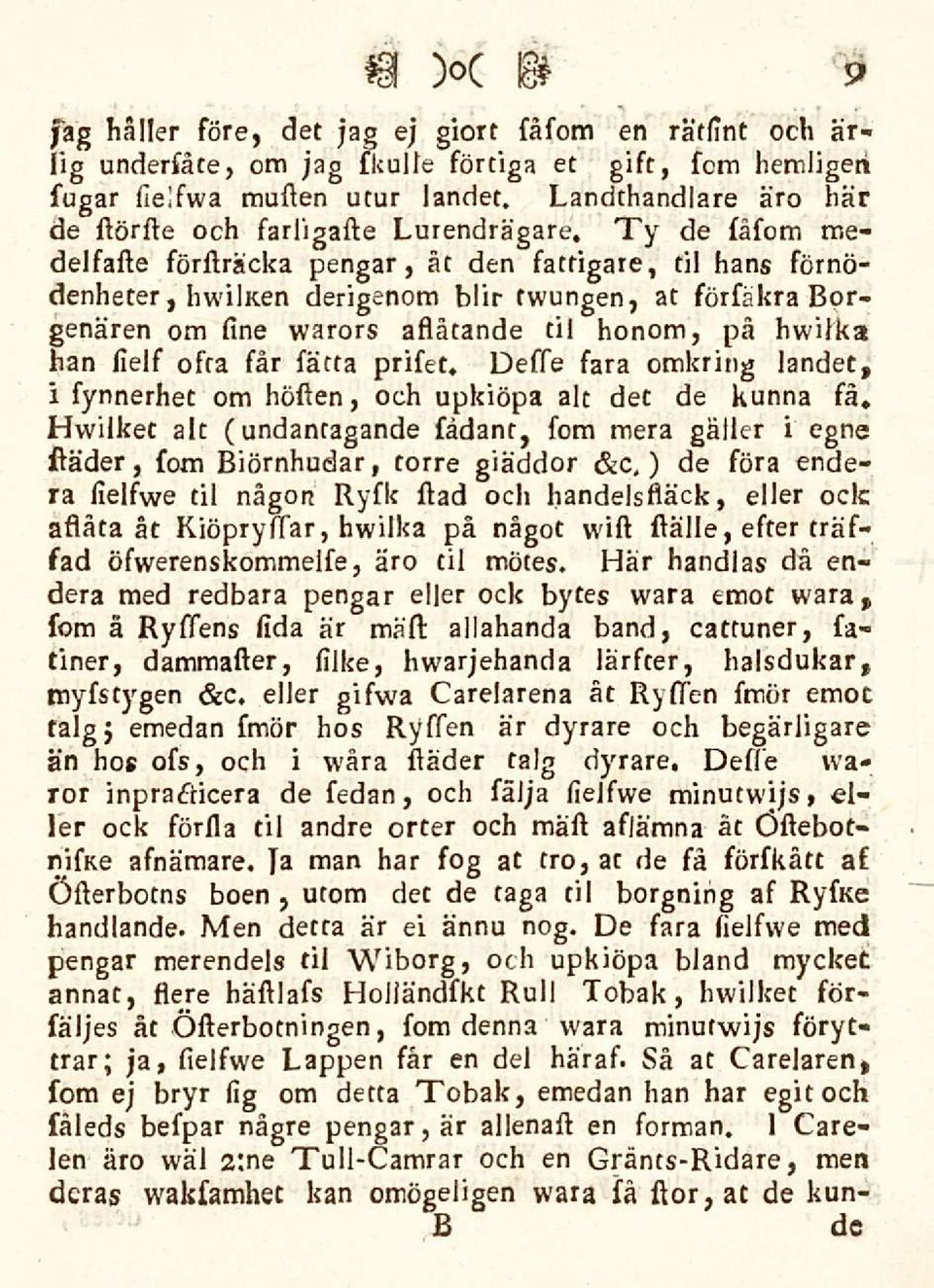 Ty de fåfom medelfafte förfträcka pengar, åt den fattigare, til hans förnödenheter, hwilnen derigenom blir twungen, at förfäkra Borgenären om fine warors aflåtande til honom, på hwifka han fielf ofta