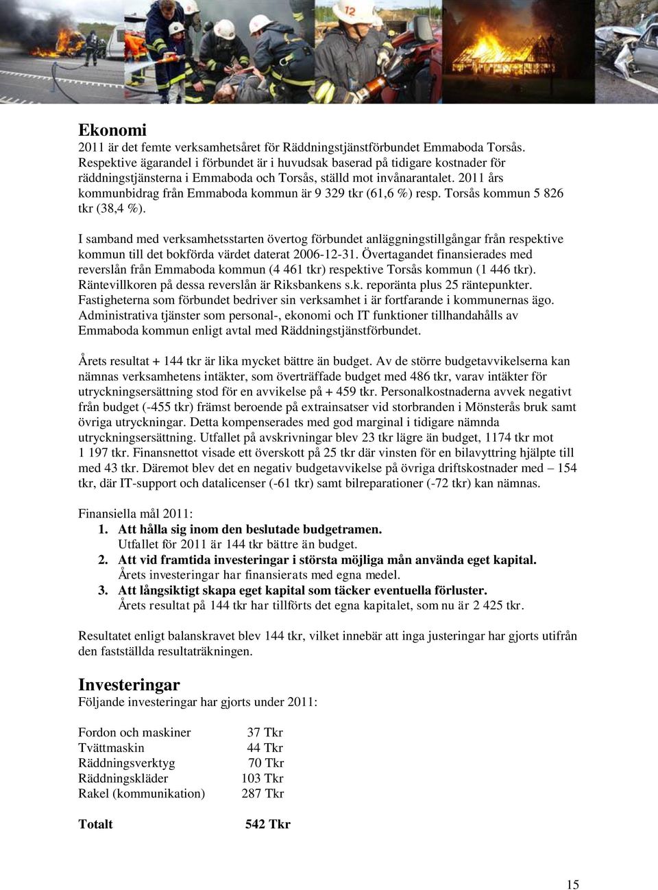 2011 års kommunbidrag från Emmaboda kommun är 9 329 tkr (61,6 %) resp. Torsås kommun 5 826 tkr (38,4 %).