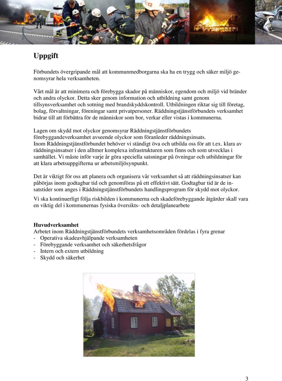Detta sker genom information och utbildning samt genom tillsynsverksamhet och sotning med brandskyddskontroll.