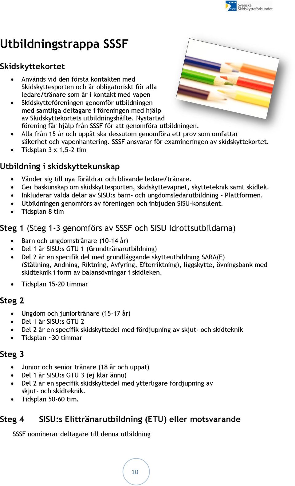 Alla från 15 år och uppåt ska dessutom genomföra ett prov som omfattar säkerhet och vapenhantering. SSSF ansvarar för examineringen av skidskyttekortet.