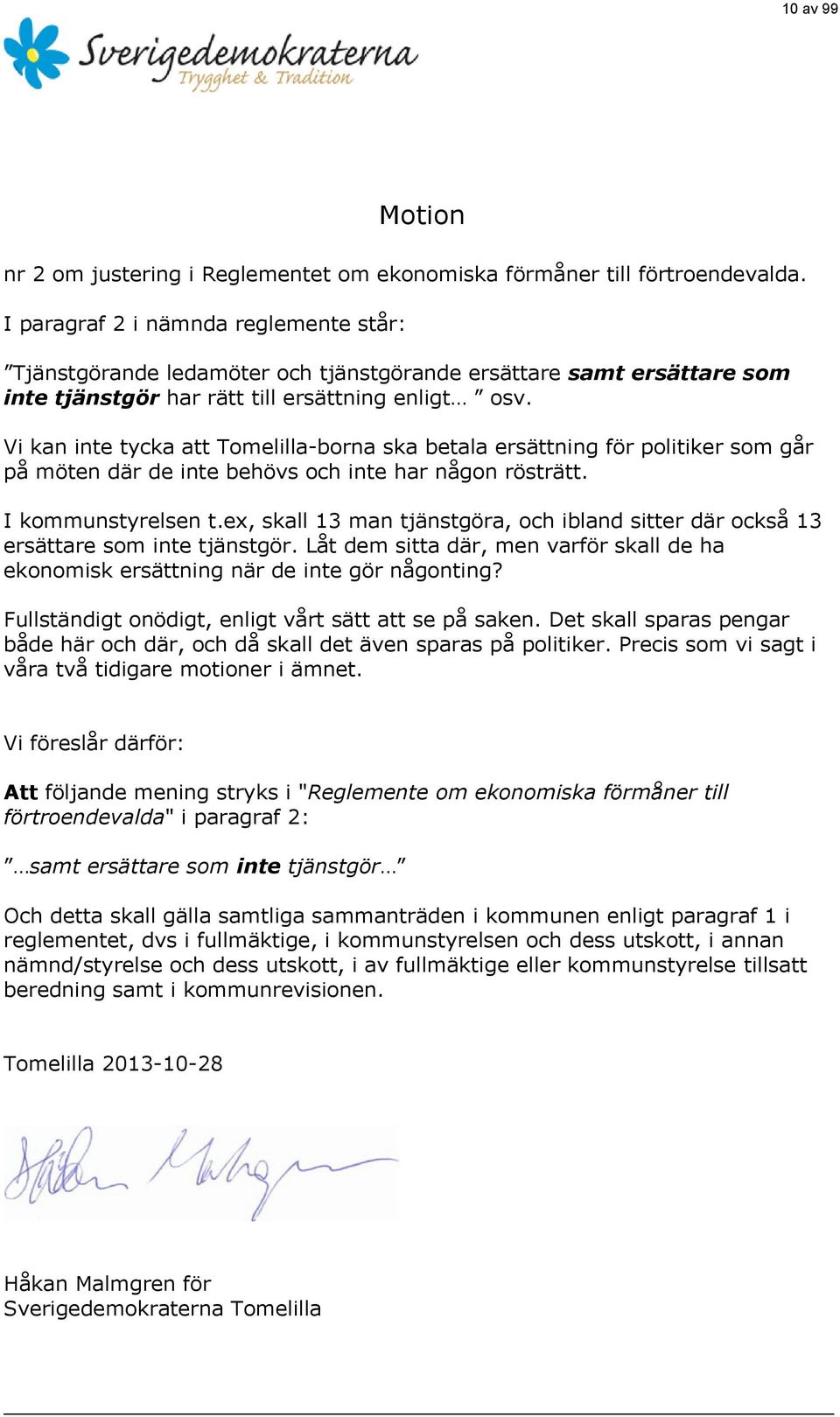 Vi kan inte tycka att Tomelilla-borna ska betala ersättning för politiker som går på möten där de inte behövs och inte har någon rösträtt. I kommunstyrelsen t.