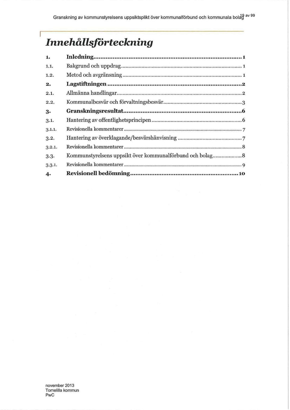 1.1. Revisionella kommentarer 7 3.2. Hantering av överldagande/besvärshänvisning 7 3.2.1. Revisionella kommentarer 8 3.3. Kommunstyrelsens uppsikt över kommunalförbund och bolag 8 3.