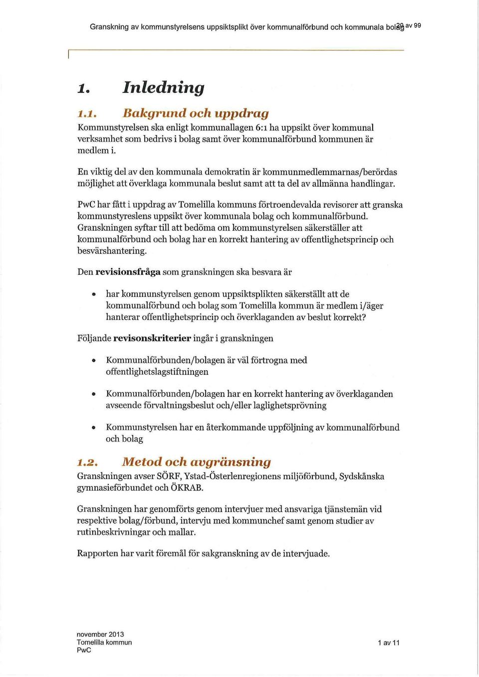 En viktig del av den kommunala demokratin är kommunmedlemmarnas/berördas möjlighet att överldaga kommunala beslut samt att ta del av allmänna handlingar.