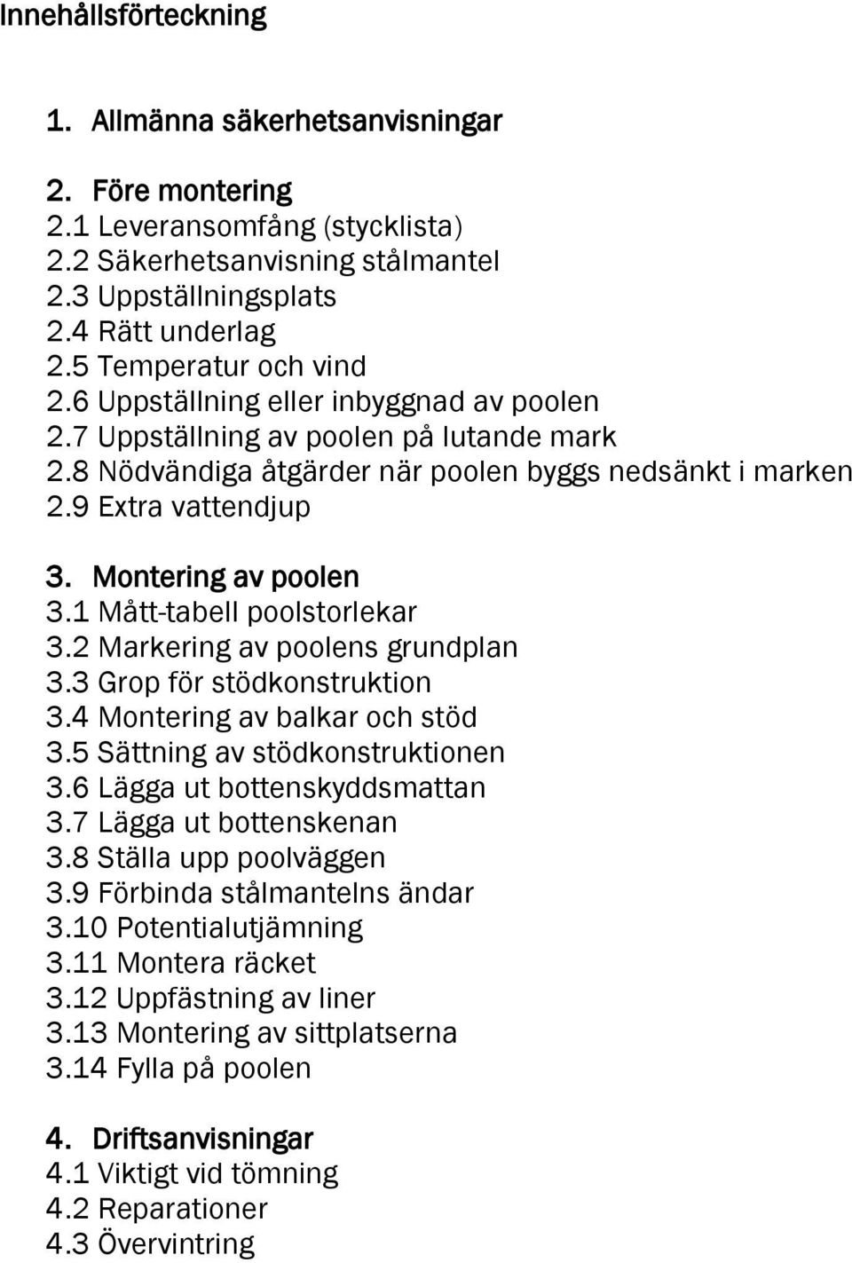 Montering av poolen 3.1 Mått-tabell poolstorlekar 3.2 Markering av poolens grundplan 3.3 Grop för stödkonstruktion 3.4 Montering av balkar och stöd 3.5 Sättning av stödkonstruktionen 3.