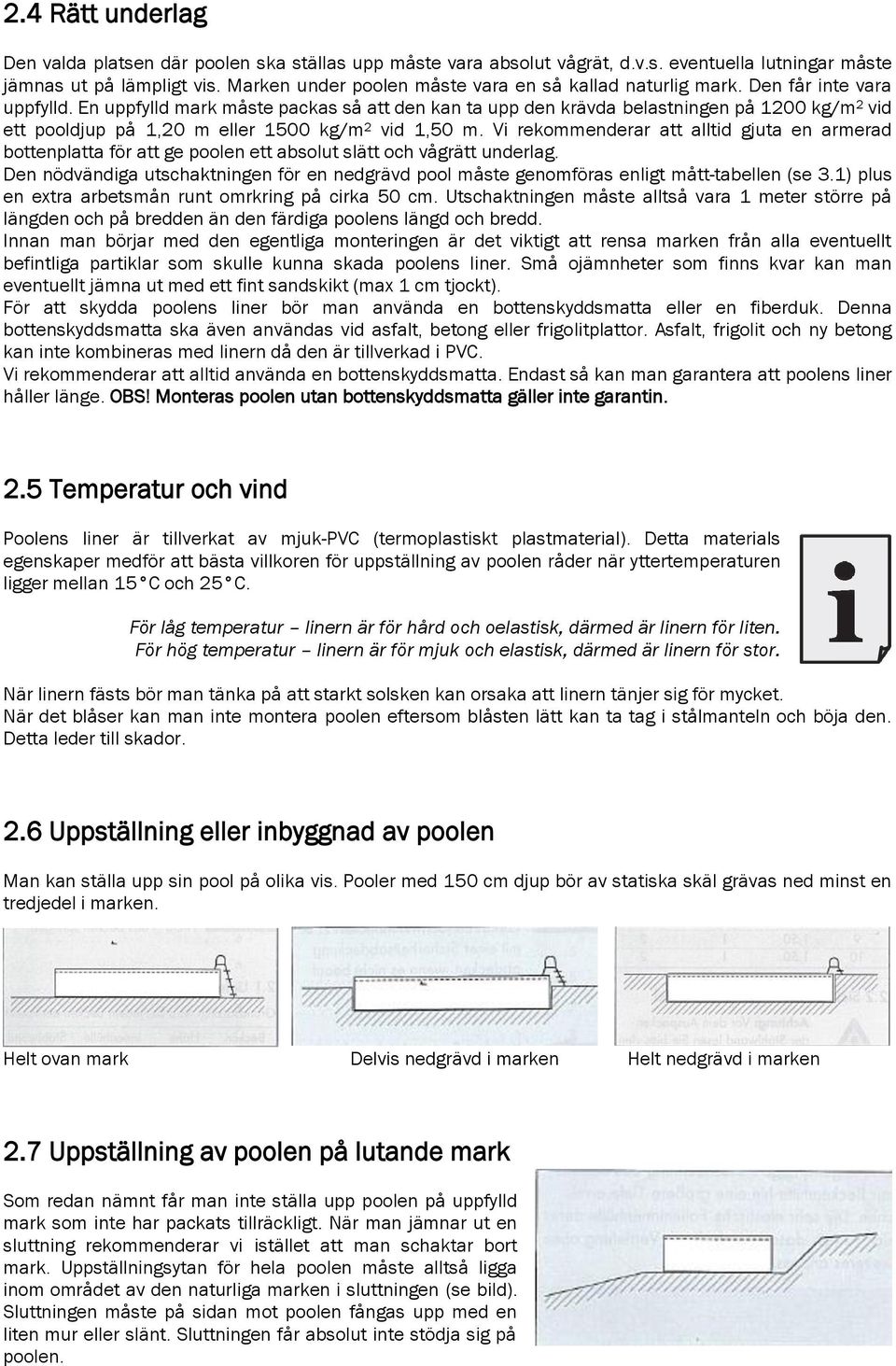 En uppfylld mark måste packas så att den kan ta upp den krävda belastningen på 1200 kg/m 2 vid ett pooldjup på 1,20 m eller 1500 kg/m 2 vid 1,50 m.