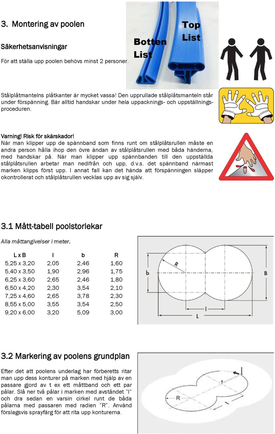 När man klipper upp de spännband som finns runt om stålplåtsrullen måste en andra person hålla ihop den övre ändan av stålplåtsrullen med båda händerna, med handskar på.