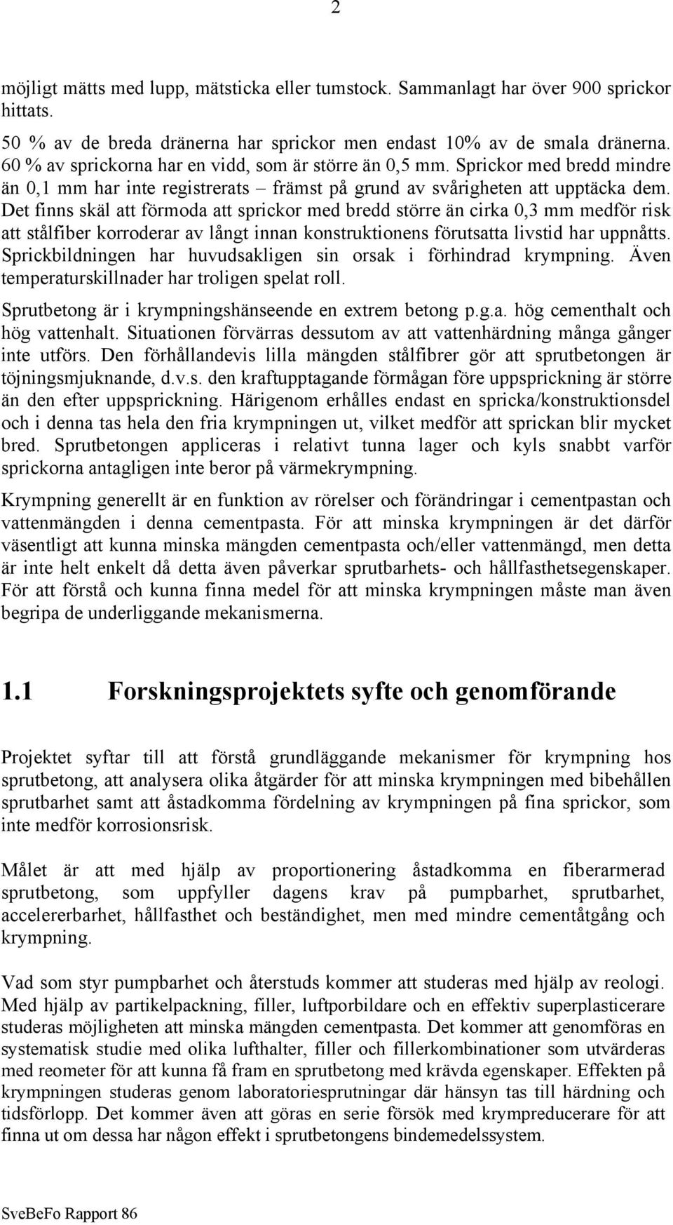 Det finns skäl att förmoda att sprickor med bredd större än cirka 0,3 mm medför risk att stålfiber korroderar av långt innan konstruktionens förutsatta livstid har uppnåtts.