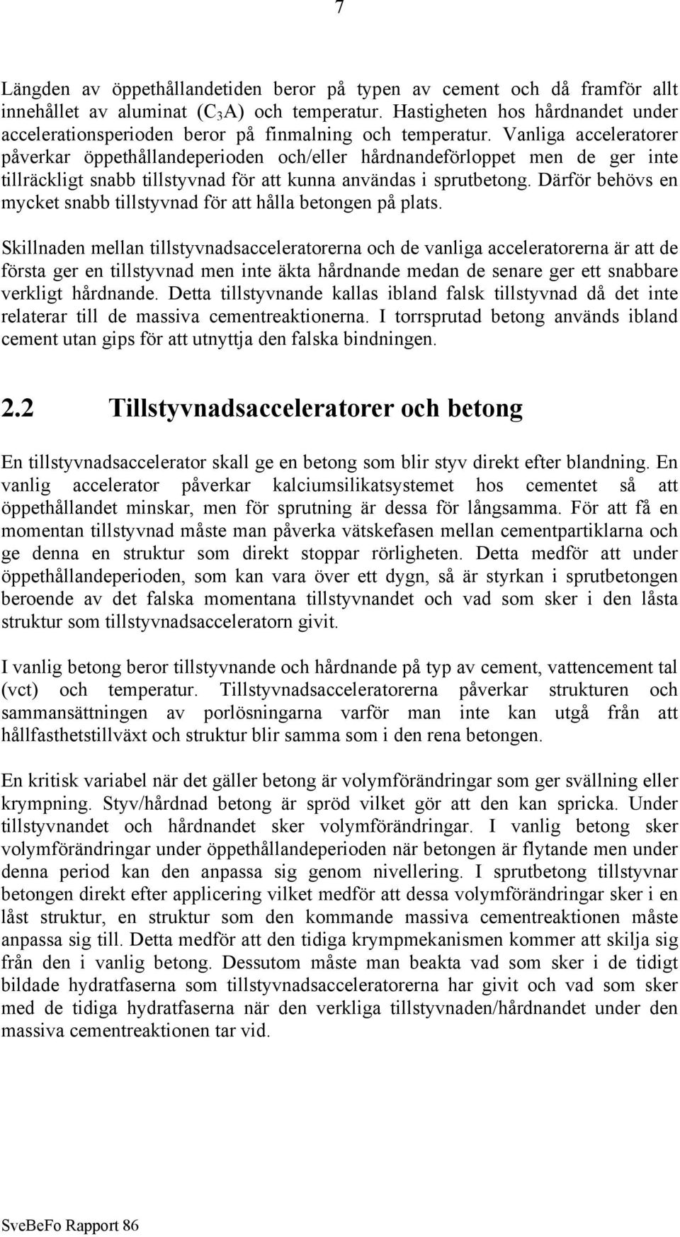 Vanliga acceleratorer påverkar öppethållandeperioden och/eller hårdnandeförloppet men de ger inte tillräckligt snabb tillstyvnad för att kunna användas i sprutbetong.